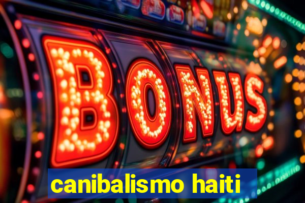 canibalismo haiti